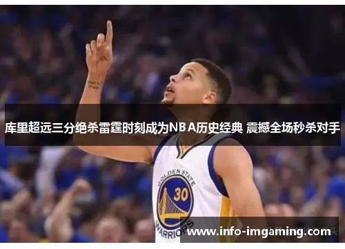 库里超远三分绝杀雷霆时刻成为NBA历史经典 震撼全场秒杀对手