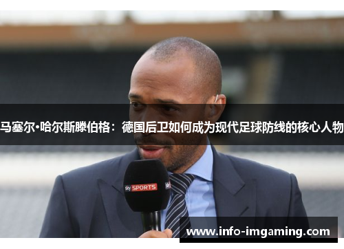 马塞尔·哈尔斯滕伯格：德国后卫如何成为现代足球防线的核心人物