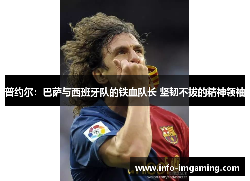 普约尔：巴萨与西班牙队的铁血队长 坚韧不拔的精神领袖