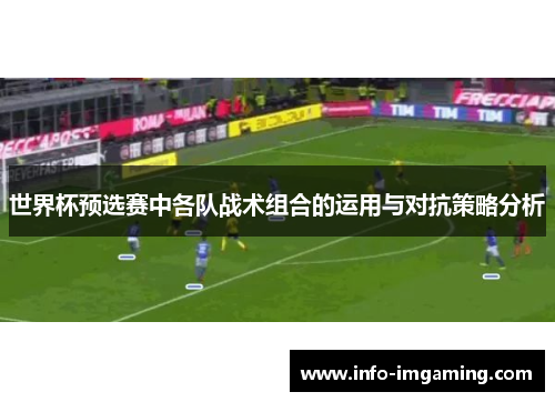 世界杯预选赛中各队战术组合的运用与对抗策略分析