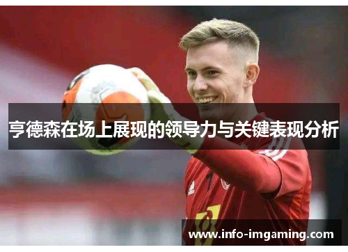 亨德森在场上展现的领导力与关键表现分析
