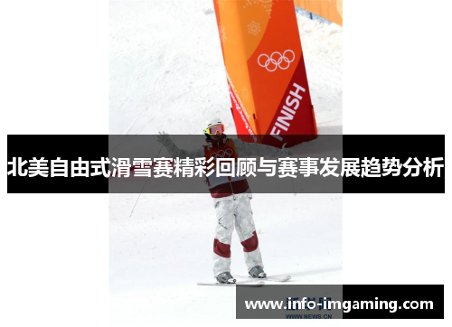北美自由式滑雪赛精彩回顾与赛事发展趋势分析