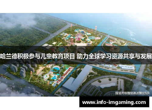 哈兰德积极参与儿童教育项目 助力全球学习资源共享与发展