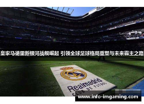 皇家马德里新银河战舰崛起 引领全球足球格局重塑与未来霸主之路