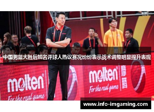 中国男篮大胜后知名评球人热议赛况纷纷表示战术调整明显提升表现