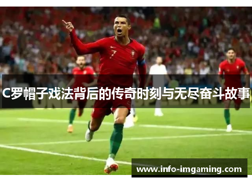 C罗帽子戏法背后的传奇时刻与无尽奋斗故事